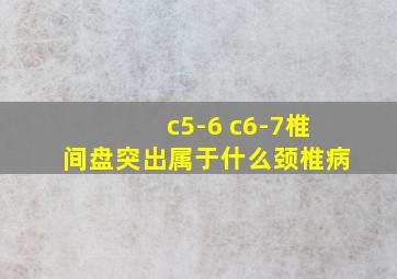 c5-6 c6-7椎间盘突出属于什么颈椎病